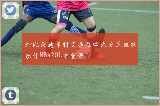 科比麦迪卡特艾弗森四大分卫经典动作NBA2OL中重现