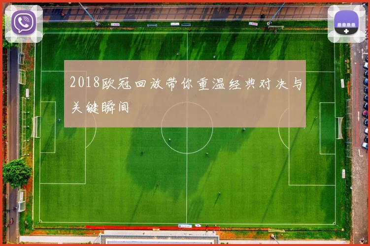 2018欧冠回放带你重温经典对决与关键瞬间