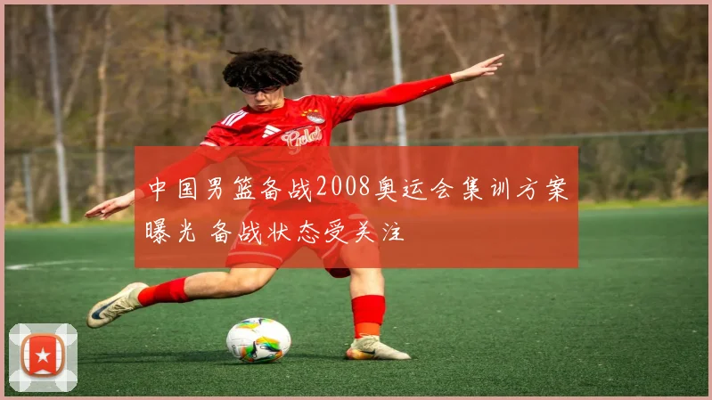 中国男篮备战2008奥运会集训方案曝光 备战状态受关注