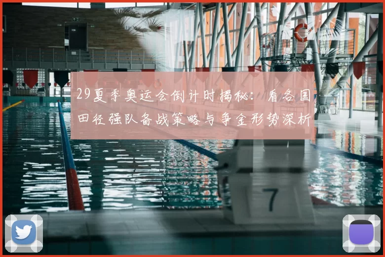 29夏季奥运会倒计时揭秘:看各国田径强队备战策略与争金形势深析