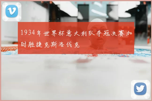 1934年世界杯意大利队夺冠决赛加时胜捷克斯洛伐克
