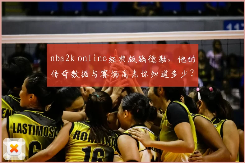 nba2k online经典版钱德勒,他的传奇数据与赛场高光你知道多少?