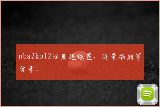 nba2kol2注册送球星，海量福利等你拿！