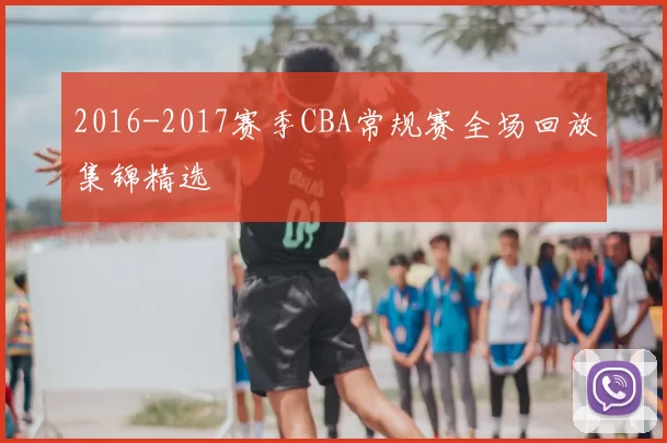 2016-2017赛季CBA常规赛全场回放集锦精选