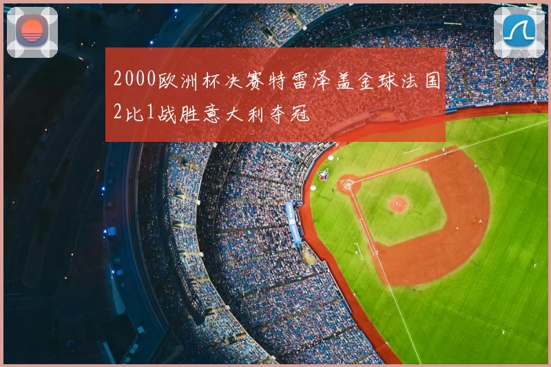 2000欧洲杯决赛特雷泽盖金球法国2比1战胜意大利夺冠