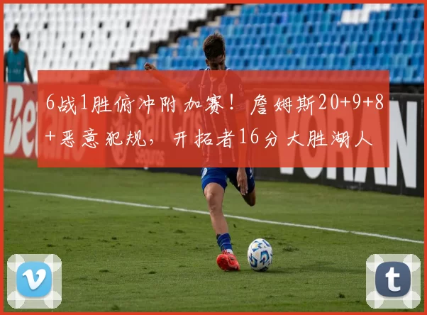 6战1胜俯冲附加赛！詹姆斯20+9+8+恶意犯规，开拓者16分大胜湖人