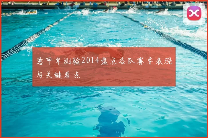 意甲年测验2014盘点各队赛季表现与关键看点